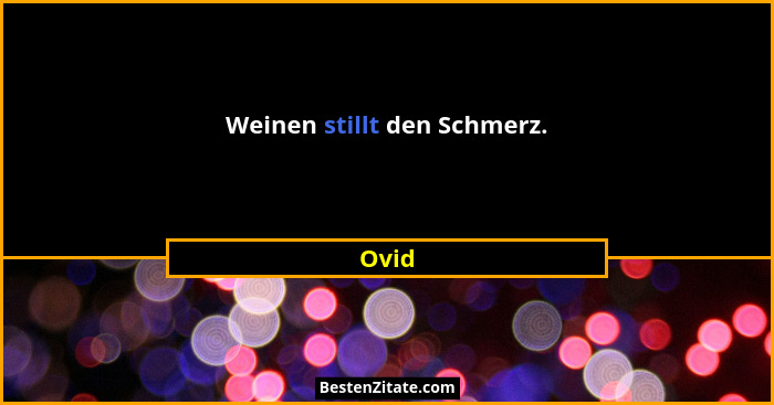 Weinen stillt den Schmerz.... - Ovid
