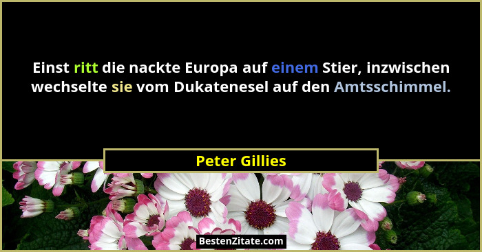 Einst ritt die nackte Europa auf einem Stier, inzwischen wechselte sie vom Dukatenesel auf den Amtsschimmel.... - Peter Gillies