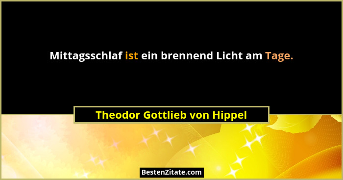 Mittagsschlaf ist ein brennend Licht am Tage.... - Theodor Gottlieb von Hippel