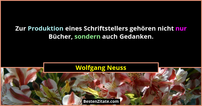 Zur Produktion eines Schriftstellers gehören nicht nur Bücher, sondern auch Gedanken.... - Wolfgang Neuss