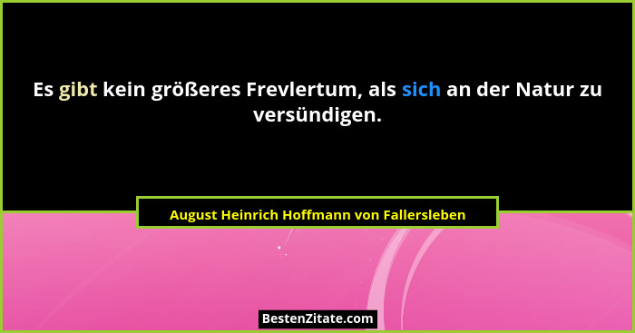 Es gibt kein größeres Frevlertum, als sich an der Natur zu versündigen.... - August Heinrich Hoffmann von Fallersleben