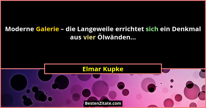 Moderne Galerie – die Langeweile errichtet sich ein Denkmal aus vier Ölwänden...... - Elmar Kupke