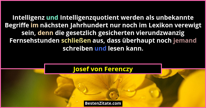 Intelligenz und Intelligenzquotient werden als unbekannte Begriffe im nächsten Jahrhundert nur noch im Lexikon verewigt sein, den... - Josef von Ferenczy