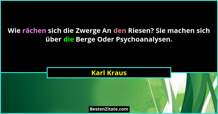 Wie rächen sich die Zwerge An den Riesen? Sie machen sich über die Berge Oder Psychoanalysen.... - Karl Kraus