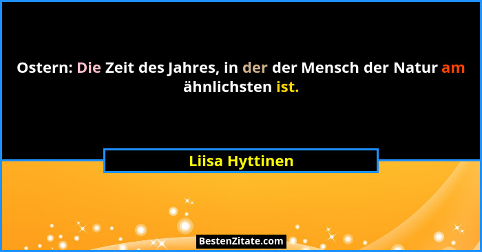 Ostern: Die Zeit des Jahres, in der der Mensch der Natur am ähnlichsten ist.... - Liisa Hyttinen