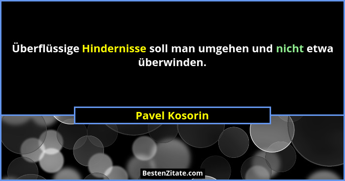 Überflüssige Hindernisse soll man umgehen und nicht etwa überwinden.... - Pavel Kosorin