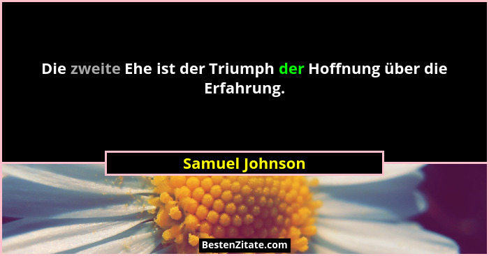 Die zweite Ehe ist der Triumph der Hoffnung über die Erfahrung.... - Samuel Johnson