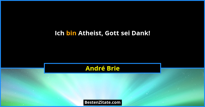Ich bin Atheist, Gott sei Dank!... - André Brie