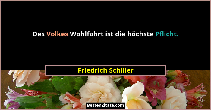 Des Volkes Wohlfahrt ist die höchste Pflicht.... - Friedrich Schiller