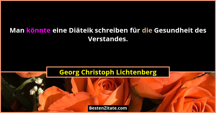 Man könnte eine Diäteik schreiben für die Gesundheit des Verstandes.... - Georg Christoph Lichtenberg