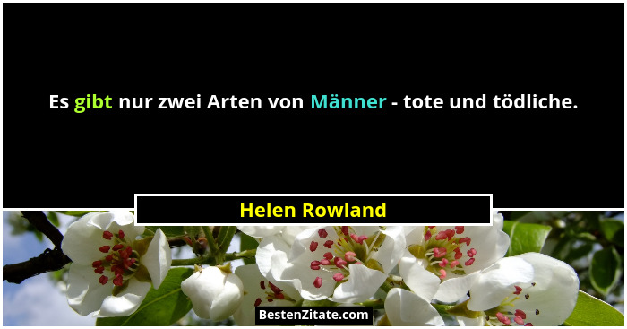 Es gibt nur zwei Arten von Männer - tote und tödliche.... - Helen Rowland