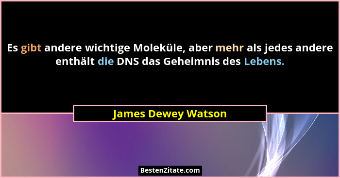 Es gibt andere wichtige Moleküle, aber mehr als jedes andere enthält die DNS das Geheimnis des Lebens.... - James Dewey Watson