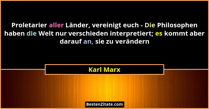 Proletarier aller Länder, vereinigt euch - Die Philosophen haben die Welt nur verschieden interpretiert; es kommt aber darauf an, sie zu v... - Karl Marx