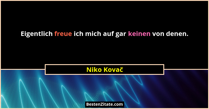 Eigentlich freue ich mich auf gar keinen von denen.... - Niko Kovač