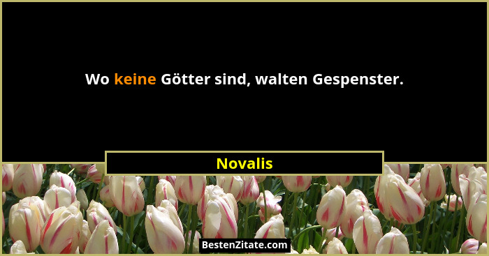 Wo keine Götter sind, walten Gespenster.... - Novalis