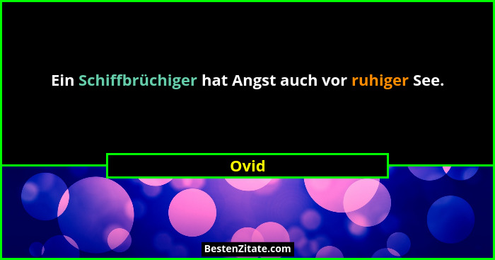 Ein Schiffbrüchiger hat Angst auch vor ruhiger See.... - Ovid