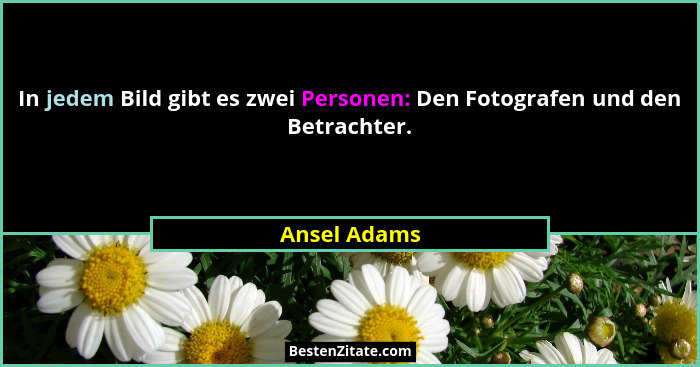 In jedem Bild gibt es zwei Personen: Den Fotografen und den Betrachter.... - Ansel Adams