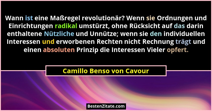 Wann ist eine Maßregel revolutionär? Wenn sie Ordnungen und Einrichtungen radikal umstürzt, ohne Rücksicht auf das darin en... - Camillo Benso von Cavour
