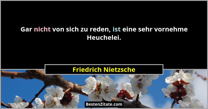 Gar nicht von sich zu reden, ist eine sehr vornehme Heuchelei.... - Friedrich Nietzsche