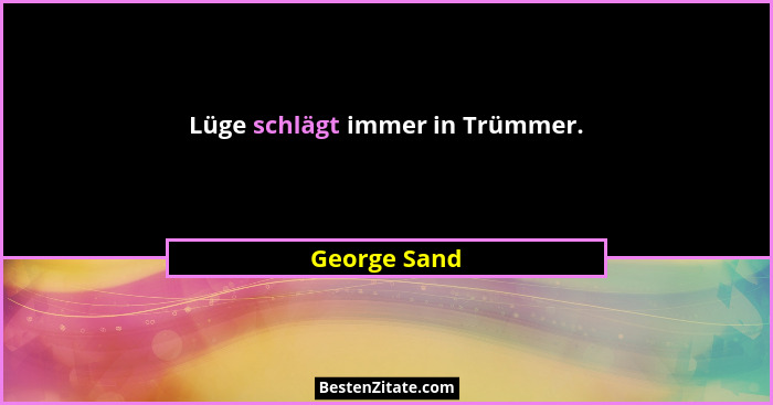 Lüge schlägt immer in Trümmer.... - George Sand
