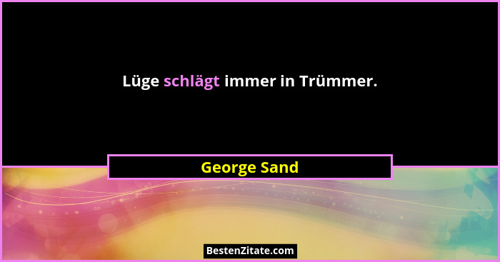 Lüge schlägt immer in Trümmer.... - George Sand