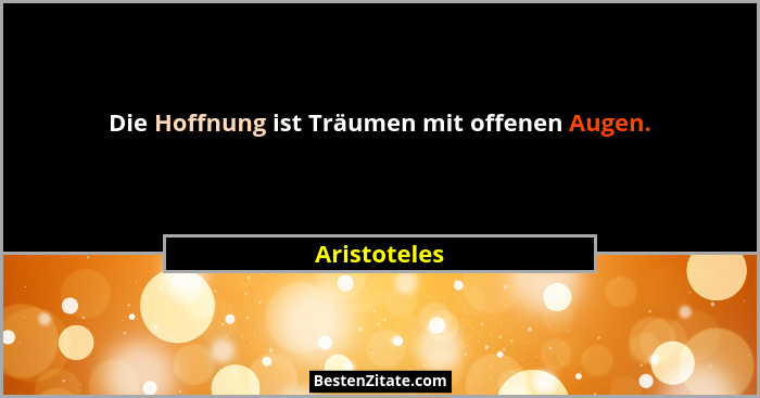 Die Hoffnung ist Träumen mit offenen Augen.... - Aristoteles
