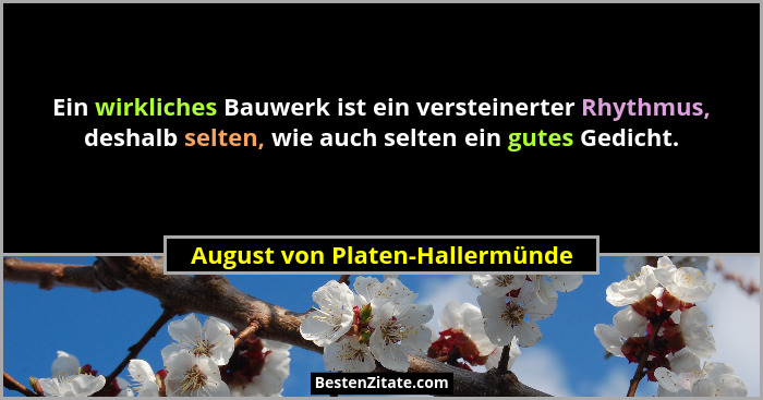 Ein wirkliches Bauwerk ist ein versteinerter Rhythmus, deshalb selten, wie auch selten ein gutes Gedicht.... - August von Platen-Hallermünde