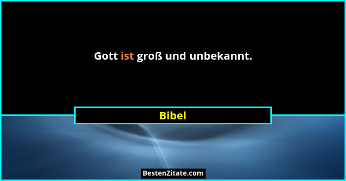 Gott ist groß und unbekannt.... - Bibel