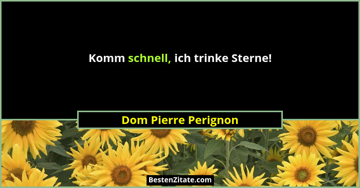 Komm schnell, ich trinke Sterne!... - Dom Pierre Perignon