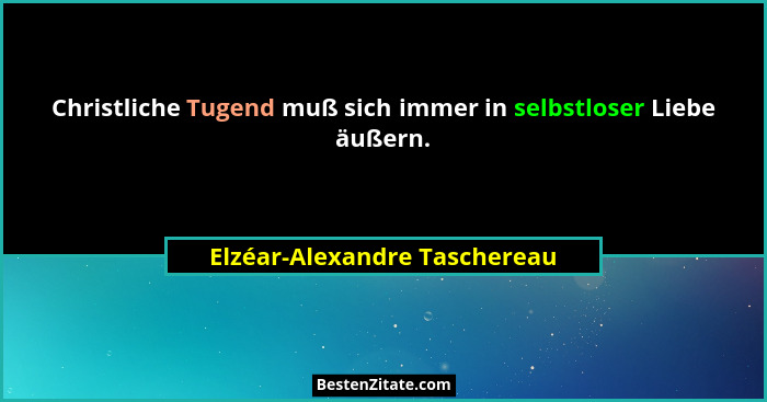 Christliche Tugend muß sich immer in selbstloser Liebe äußern.... - Elzéar-Alexandre Taschereau