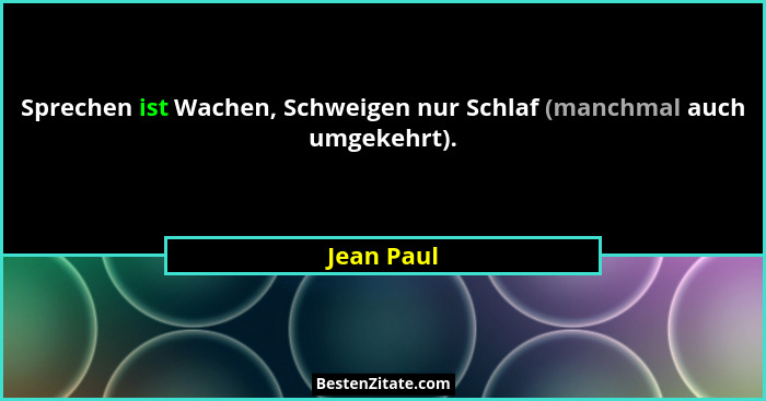 Sprechen ist Wachen, Schweigen nur Schlaf (manchmal auch umgekehrt).... - Jean Paul