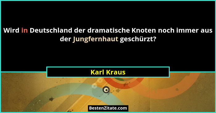 Wird in Deutschland der dramatische Knoten noch immer aus der Jungfernhaut geschürzt?... - Karl Kraus