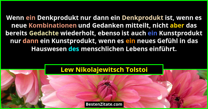 Wenn ein Denkprodukt nur dann ein Denkprodukt ist, wenn es neue Kombinationen und Gedanken mitteilt, nicht aber das berei... - Lew Nikolajewitsch Tolstoi