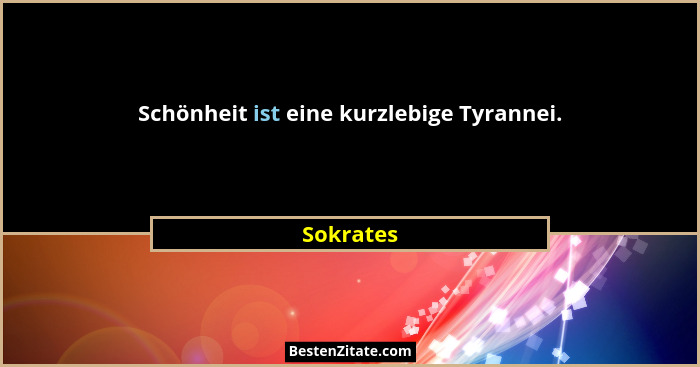 Schönheit ist eine kurzlebige Tyrannei.... - Sokrates