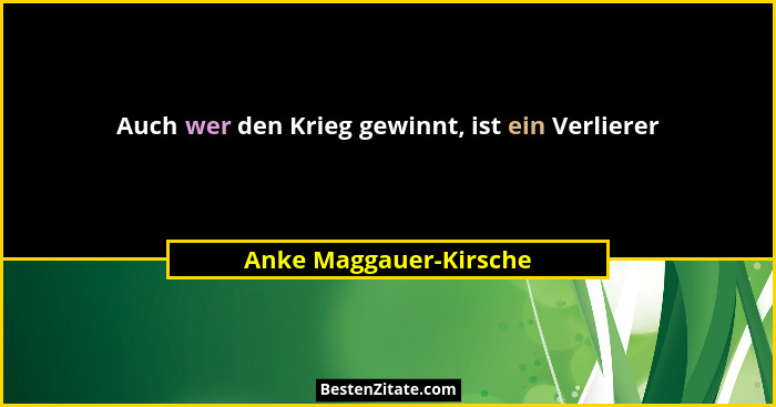 Auch wer den Krieg gewinnt, ist ein Verlierer... - Anke Maggauer-Kirsche