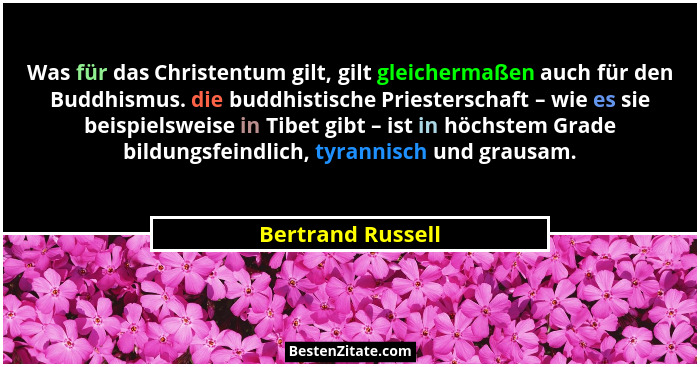 Was für das Christentum gilt, gilt gleichermaßen auch für den Buddhismus. die buddhistische Priesterschaft – wie es sie beispielswe... - Bertrand Russell
