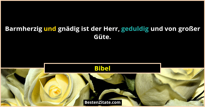Barmherzig und gnädig ist der Herr, geduldig und von großer Güte.... - Bibel