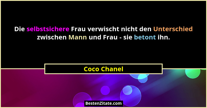 Die selbstsichere Frau verwischt nicht den Unterschied zwischen Mann und Frau - sie betont ihn.... - Coco Chanel