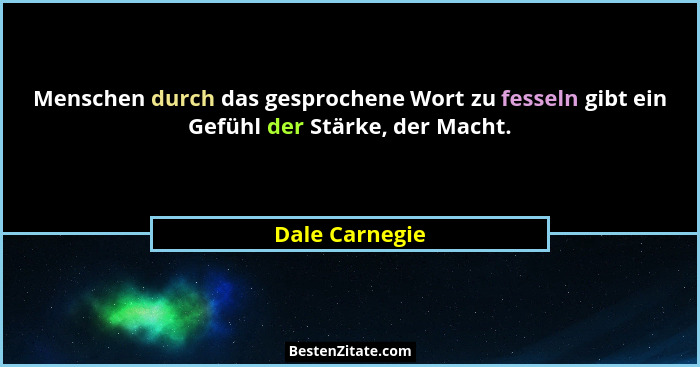 Menschen durch das gesprochene Wort zu fesseln gibt ein Gefühl der Stärke, der Macht.... - Dale Carnegie