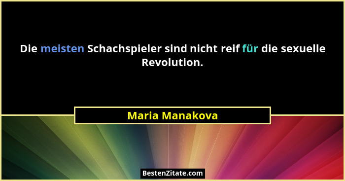 Die meisten Schachspieler sind nicht reif für die sexuelle Revolution.... - Maria Manakova