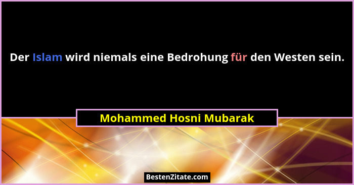 Der Islam wird niemals eine Bedrohung für den Westen sein.... - Mohammed Hosni Mubarak