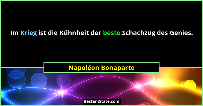 Im Krieg ist die Kühnheit der beste Schachzug des Genies.... - Napoléon Bonaparte