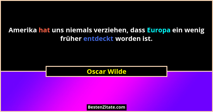 Amerika hat uns niemals verziehen, dass Europa ein wenig früher entdeckt worden ist.... - Oscar Wilde