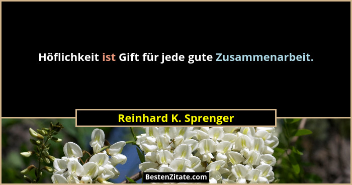 Höflichkeit ist Gift für jede gute Zusammenarbeit.... - Reinhard K. Sprenger