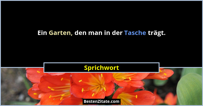 Ein Garten, den man in der Tasche trägt.... - Sprichwort