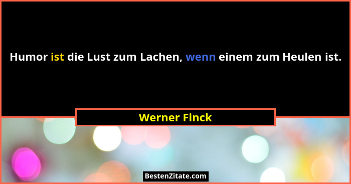 Humor ist die Lust zum Lachen, wenn einem zum Heulen ist.... - Werner Finck
