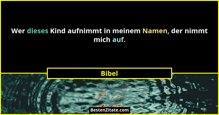 Wer dieses Kind aufnimmt in meinem Namen, der nimmt mich auf.... - Bibel