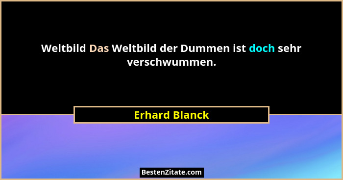 Weltbild Das Weltbild der Dummen ist doch sehr verschwummen.... - Erhard Blanck