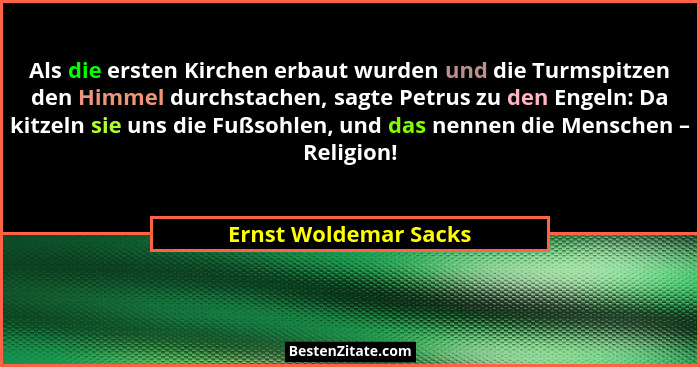 Als die ersten Kirchen erbaut wurden und die Turmspitzen den Himmel durchstachen, sagte Petrus zu den Engeln: Da kitzeln sie un... - Ernst Woldemar Sacks
