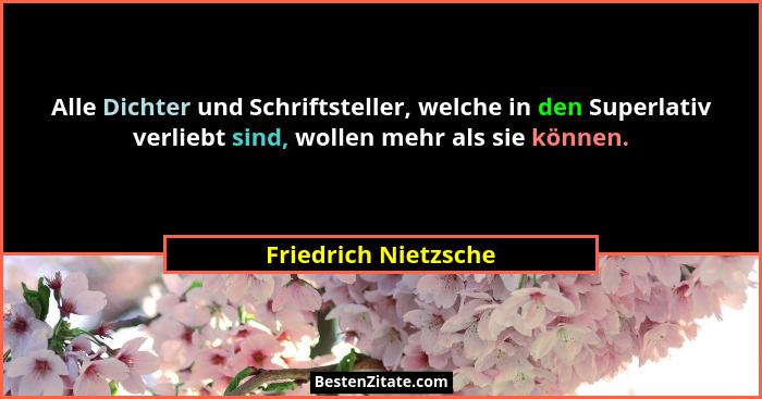 Alle Dichter und Schriftsteller, welche in den Superlativ verliebt sind, wollen mehr als sie können.... - Friedrich Nietzsche